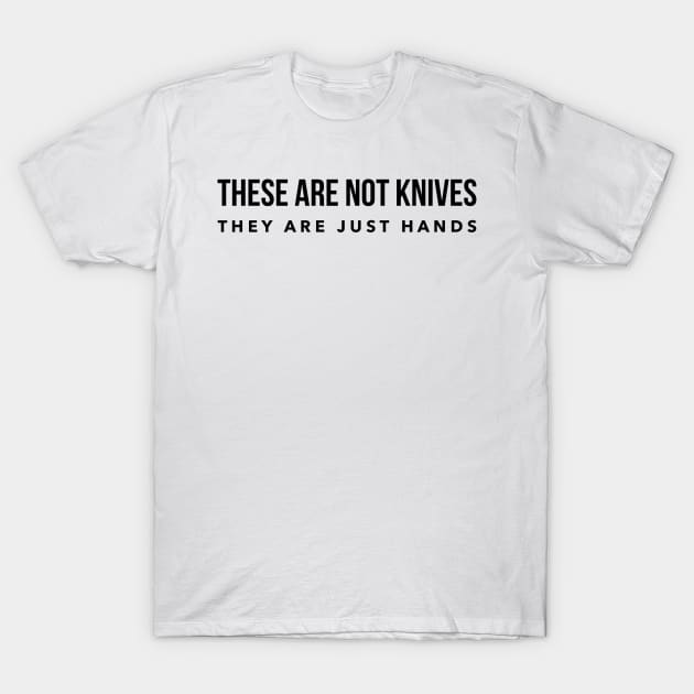 They are not knives they are just hands T-Shirt by mivpiv